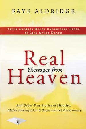 bigCover of the book Real Messages From Heaven: And Other True Stories of Miracles, Divine Intervention and Supernatural Occurrences by 