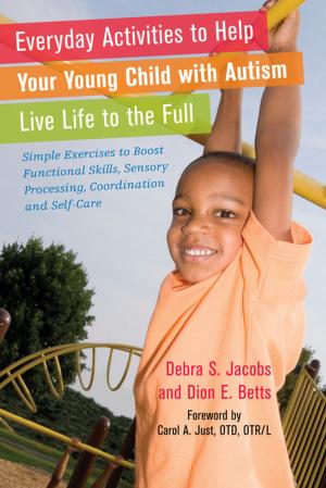 Cover of the book Everyday Activities to Help Your Young Child with Autism Live Life to the Full by Debi Adams, Sarah Barker, Corinne Cassini, Kate Conklin, Julianne Eveleigh, Paul Hampton, Julia Guichard, Harvey Thurmer, Michael Frederick, Elaine Williams, Patricia O'Neill, Robert Schubert, Crispin Spaeth