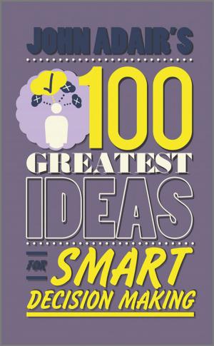 Cover of the book John Adair's 100 Greatest Ideas for Smart Decision Making by Lester, Carrie Klein, Huzefa Rangwala, Aditya Johri