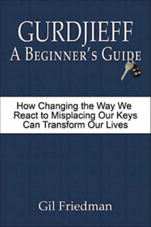 bigCover of the book Gurdjieff: A Beginner's Guide - How Changing the Way We React to Misplacing Our Keys Can Transform Our Lives by 