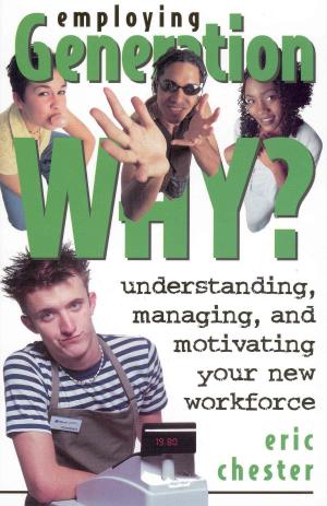 bigCover of the book Employing Generation Why? Understanding, Managing, and Motivating Your New Workforce by 