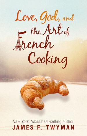 Cover of the book Love, God, and the Art of French Cooking by Lesley Garner