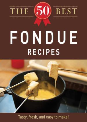 Cover of the book The 50 Best Fondue Recipes by Dominique DeVito, Carlo Devito