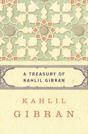 Cover of the book A Treasury of Kahlil Gibran by PhD Ralph B. Winn