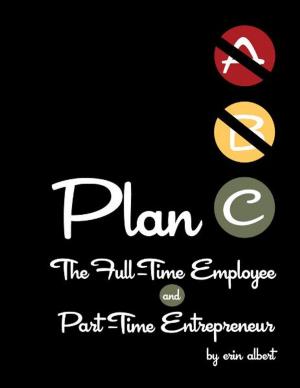 Cover of the book Plan C: The Full-Time Employee and Part-Time Entrepreneur by Bob J. Zehmer