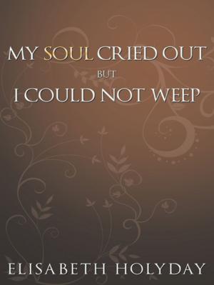 Cover of the book My Soul Cried Out...But I Could Not Weep by George Miller