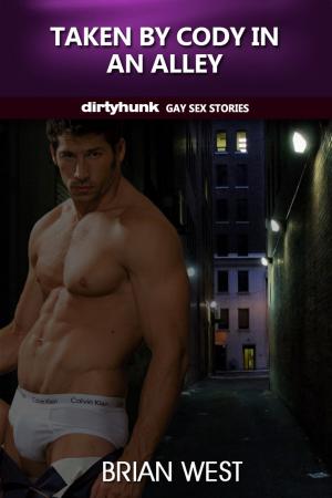 Cover of the book Taken by Cody in an Alley (Dirtyhunk Gay Sex Stories) by Brian West
