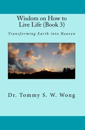Cover of the book Wisdom on How to Live Life (Book 3): Transforming Earth into Heaven by Laura Cremonini