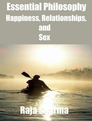 Cover of the book Essential Philosophy: Happiness, Relationships, and Sex by Raja Sharma