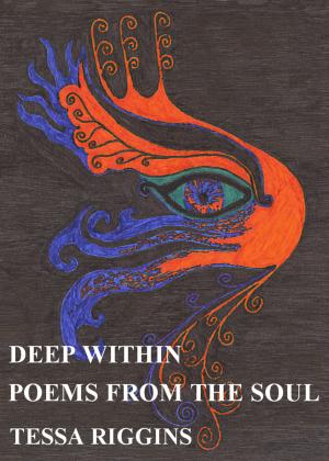 Cover of Deep Within Poems From The Soul by tessa riggins, tessa riggins