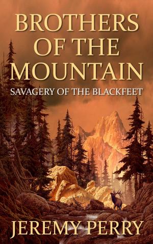 Cover of the book Brothers of the Mountain: Savagery of the Blackfeet by Phil Mitchell