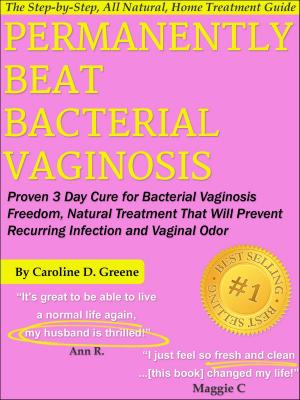 Book cover of Permanently Beat Bacterial Vaginosis: Proven 3 Day Cure for Bacterial Vaginosis Freedom, Natural Treatment That Will Prevent Recurring Infection and Vaginal Odor