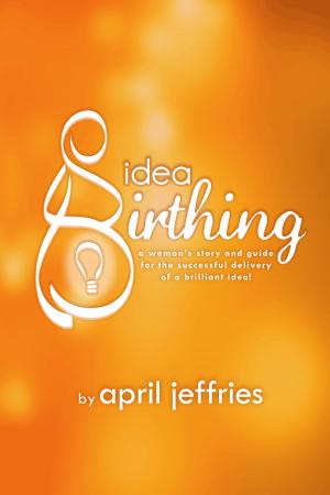 bigCover of the book Idea Birthing (A Woman's Story and Guide to the Successful Delivery of a Brilliant Idea!) by 