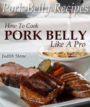 Cover of the book Pork Belly Recipes - How To Cook Pork Belly Like A Pro by Editors of Martha Stewart Living