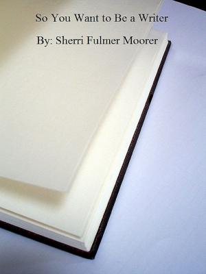 Cover of the book So You Want to Be a Writer by Sherri Fulmer Moorer
