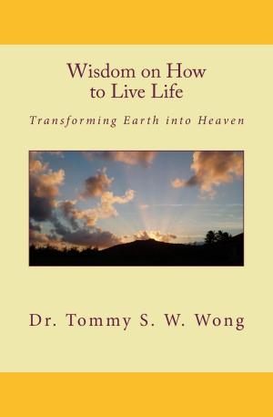 bigCover of the book Wisdom on How to Live Life: Transforming Earth into Heaven by 