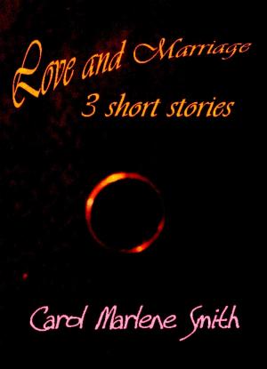 Cover of the book Love and Marriage by Carol Marlene Smith