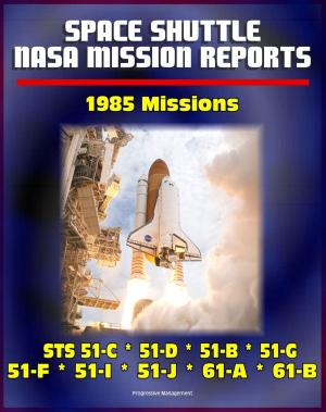 Cover of the book Space Shuttle NASA Mission Reports: 1985 Missions, STS 51-C, STS 51-D, STS 51-B, STS 51-G, STS 51-F, STS 51-I, STS 51-J, STS 61-A, STS 61-B by Progressive Management
