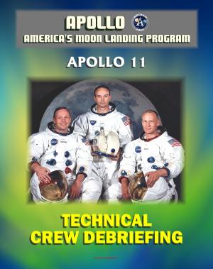 Cover of the book Apollo and America's Moon Landing Program: Apollo 11 Technical Crew Debriefing with Unique Observations about the First Lunar Landing - Astronauts Armstrong, Aldrin, Collins by Progressive Management