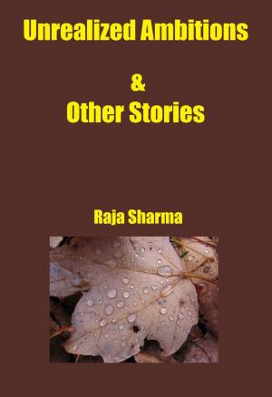 Cover of the book Unrealized Ambitions & Other Stories by Rajkumar Sharma