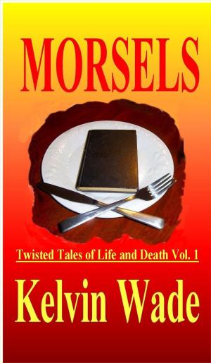 Cover of the book MORSELS Twisted Tales of Life and Death Vol. 1 by Milo James Fowler, Siobhan Gallagher, Anne E. Johnson, Simon Kewin, Devin Miller, Deborah Walker