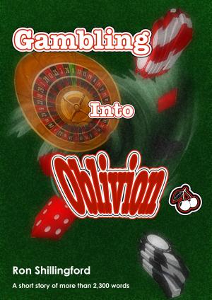 Cover of the book Gambling Into Oblivion by Ron Shillingford