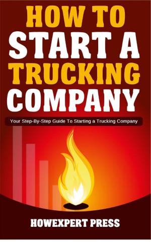Book cover of How to Start a Trucking Company: Your Step-By-Step Guide to Starting a Trucking Company
