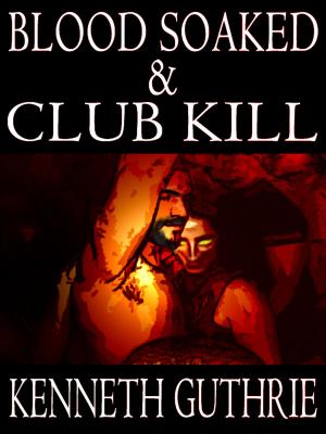 Cover of the book Blood Soaked and Club Kill (Two Story Pack) by Kenneth Guthrie