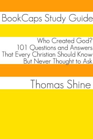 Cover of the book Who Created God? 101 Questions and Answers That Every Christian Should Know, But Never Thought to Ask by BookCaps