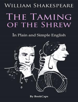 Cover of the book The Taming of the Shrew In Plain and Simple English (A Modern Translation and the Original Version) by BookCaps