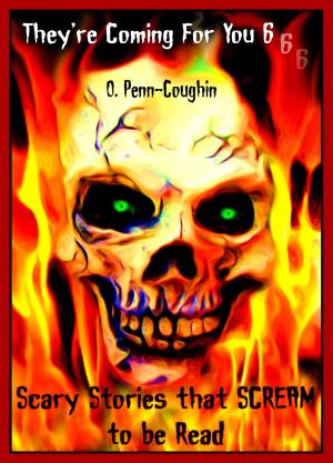 Cover of the book They're Coming For You 6: Scary Stories that Scream to be Read by O. Penn-Coughin