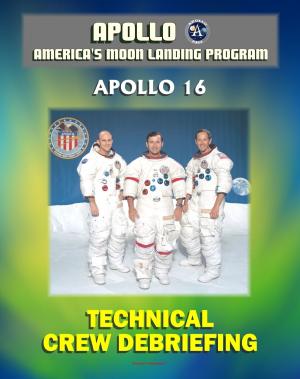 Cover of the book Apollo and America's Moon Landing Program: Apollo 16 Technical Crew Debriefing with Unique Observations about the Fifth Lunar Mission - Astronauts Young, Duke and Mattingly by Progressive Management