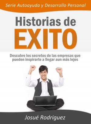 Book cover of Historias de Éxito: Descubre los secretos de las empresas que pueden inspirarte a llegar aun más lejos