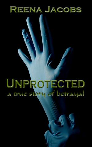 Cover of the book Unprotected: A True Story of Betrayal by Julian Cable, Alison Cable