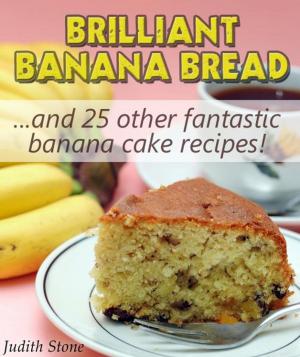 Cover of the book Brilliant Banana Bread & 25 Other Fantastic Banana Cake Recipes by Marzio Vittorio Barcellona