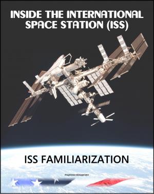 Cover of the book Inside the International Space Station (ISS): NASA International Space Station Familiarization Astronaut Training Manual - Comprehensive Review of ISS Systems by Progressive Management