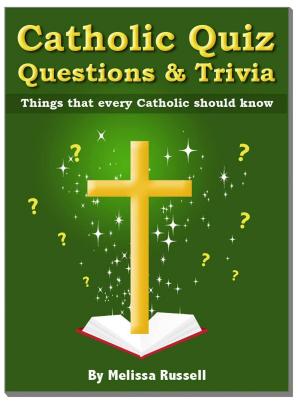 Cover of the book Catholic Quiz Questions and Trivia: Things that every Catholic Should Know! by Melissa Russell