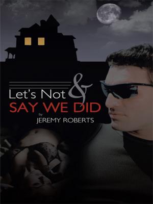 Cover of Let's Not and Say We Did by Jeremy Roberts, AuthorHouse UK