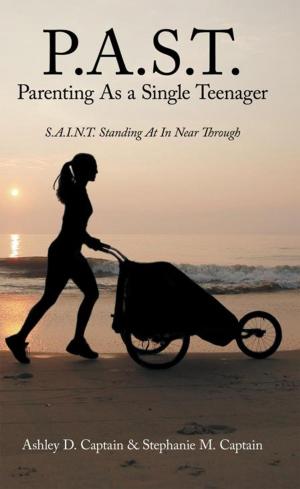 Cover of the book P.A.S.T. Parenting as a Single Teenager by Pamela J. Lee