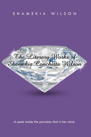 Cover of the book The Literary Works of Shamekia Conchetta Wilson by Rajah E. Smart