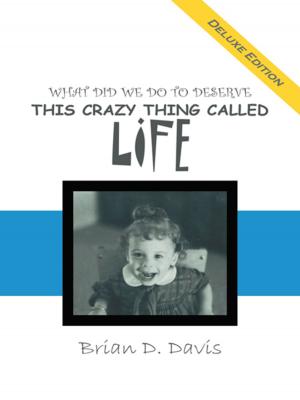 Cover of the book What Did We Do to Deserve This Crazy Thing Called Life by Pastor Deborah C. Dallas
