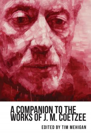 Cover of the book A Companion to the Works of J. M. Coetzee by Axel Bangert
