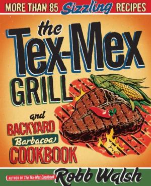 Cover of The Tex-Mex Grill and Backyard Barbacoa Cookbook