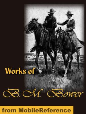 Cover of the book Works of B. M. Bower: The Flying U Ranch, The Flying U's Last Stand, The Heritage of the Sioux, Good Indian, The Gringos, Skyrider, The Uphill Climb, The Trail of the White Mule and more (Mobi Collected Works) by Johann Wolfgang Von Goethe, Edgar Alfred Bowring (Translator)