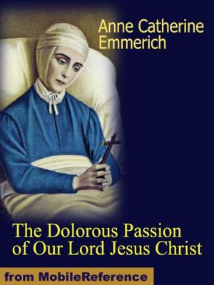 Cover of the book The Dolorous Passion of Our Lord Jesus Christ (Mobi Classics) by K, Toly