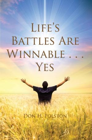 Cover of the book Life’s Battles Are Winnable . . . Yes by Don H. Polston