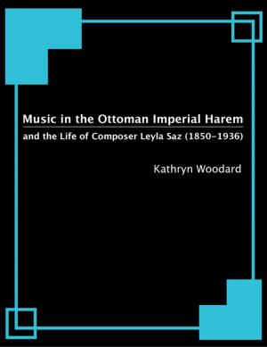 Cover of the book Music in the Ottoman Imperial Harem and the Life of Composer Leyla Saz (1850-1936) by William Campbell Douglass II MD