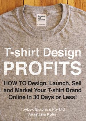 bigCover of the book T-shirt Design Profits - How To Design, Launch, Sell and Market your T-shirt Brand Online In 30 Days or Less! by 