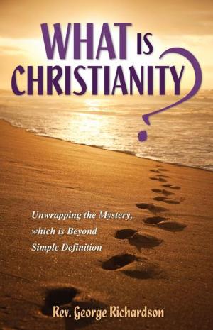 Cover of the book What is Christianity? Unwrapping the Mystery, which is Beyond Simple Definition by Dorothy R. Ruhwald