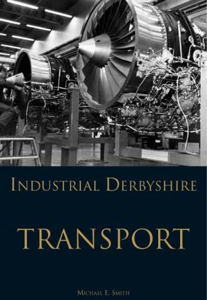 Cover of the book Industrial Derbyshire: Transport by Nigel A. Ibbotson